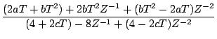 $\displaystyle \frac{ (2aT+bT^2)+2bT^2Z^{-1}+(bT^2-2aT)Z^{-2} }
{ (4+2cT)-8Z^{-1}+(4-2cT)Z^{-2} }$