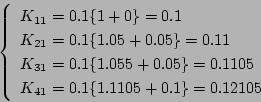 \begin{displaymath}
\left\{ \begin{array}{l}
K_{11}=0.1 \{ 1+0 \} =0.1 \\
K_{...
... K_{41}=0.1 \{ 1.1105+0.1 \} =0.12105 \\
\end{array} \right.
\end{displaymath}