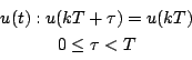 \begin{displaymath}
\begin{array}{c}
u(t) : u(kT+\tau)=u(kT) \\
0 \leq \tau < T
\end{array}\end{displaymath}