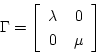 \begin{displaymath}\Gamma =
\left \lbrack
\begin{array}{cc}
\lambda & 0 \\
0 & \mu \\
\end{array}
\right \rbrack
\end{displaymath}