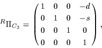 \begin{displaymath}
{}^R\Pi _{C_1}=\left( {\matrix{1&0&0&d\cr
0&1&0&s\cr
0&0&1&0\cr
0&0&0&1\cr
}} \right),
\end{displaymath}