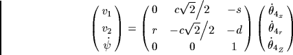 \begin{displaymath}
\left( {\matrix{{v_1}\cr
{v_2}\cr
{\dot \psi }\cr
}} \ri...
...\dot \theta _{2_r}}\cr
{\dot \theta _{2_Z}}\cr
}} \right)
\end{displaymath}