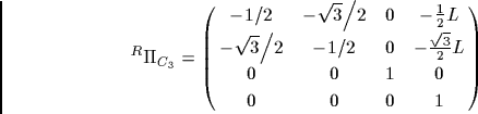 \begin{displaymath}
{}^R\Pi _{C_2}=\left( {\matrix{{-{{\sqrt 3} \mathord{\left/...
...{\sqrt 3} \over 2}L}\cr
0&0&1&0\cr
0&0&0&1\cr
}} \right)
\end{displaymath}