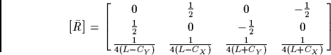\begin{displaymath}
\left[ R \right]=\left[ {\matrix{0&1&{L-C_X}\cr
1&0&{L-C_Y}\cr
0&{-1}&{L+C_X}\cr
{-1}&0&{L+C_Y}\cr
}} \right]
\end{displaymath}