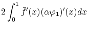 $\displaystyle 2\int_0^1\bar{f}'(x)(\alpha \varphi_1)'(x)dx$