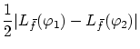 $\displaystyle \frac{1}{2}\vert L_{\bar{f}}(\varphi_1)-L_{\bar{f}}(\varphi_2)\vert$