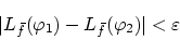 \begin{displaymath}\vert L_{\bar{f}}(\varphi_1)-L_{\bar{f}}(\varphi_2)\vert < \varepsilon \end{displaymath}