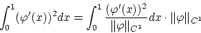 \begin{displaymath}\int_0^1(\varphi'(x))^2dx = \int_0^1 \frac{(\varphi'(x))^2}
{\Vert\varphi\Vert _{C^1}}dx \cdot \Vert\varphi\Vert _{C^1} \end{displaymath}