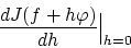 \begin{displaymath}
\frac{dJ(f + h\varphi)}{dh}\Big\vert _{h=0}
\end{displaymath}