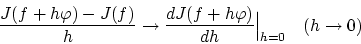 \begin{displaymath}
\frac{J(f + h\varphi)-J(f )}{h} \to \frac{dJ(f + h\varphi)}{dh}\Big\vert _{h=0}
\quad (h \to 0)
\end{displaymath}
