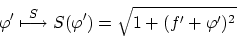 \begin{displaymath}{\varphi}' \stackrel{S}{\longmapsto}
S({\varphi}')=\sqrt{1+(f'+{\varphi}')^2}\end{displaymath}