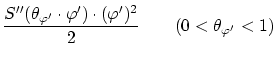 % latex2html id marker 1491
$\displaystyle \frac{S''({\theta}_{{\varphi}'} \cdot {\varphi}' )\cdot
({\varphi}')^2}{2} \qquad
(0 < {\theta}_{{\varphi}'} < 1)$