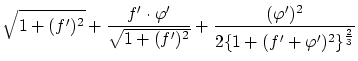 $\displaystyle \sqrt{1+(f')^2}
+ \frac{f' \cdot {\varphi}'}{\sqrt{1+(f')^2}}
+ \frac{({\varphi}')^2}{2\{1+(f'+{\varphi}')^2\}^{\frac{2}{3}}}$