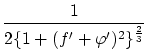 $\displaystyle \frac{1}{2\{1+(f'+{\varphi}')^2\}^{\frac{2}{3}}}$