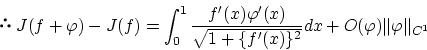 \begin{displaymath}J(f+\varphi) - J(f)
=\int_0^1 \frac{f'(x){\varphi}'(x)}{\sqrt{1+\{f'(x)\}^2}}dx
+ O(\varphi)\Vert\varphi\Vert _{C^1} \end{displaymath}