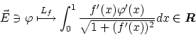 \begin{displaymath}
% latex2html id marker 995
\vec{E} \ni \varphi \stackrel{L_f...
...x){\varphi}'(x)}{\sqrt{1+(f'(x))^2}}dx \in \mbox{\boldmath $R$}\end{displaymath}