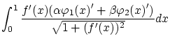 $\displaystyle \int_0^1 \frac{f'(x)(\alpha {{\varphi}_1(x)}'
+\beta {{\varphi}_2(x)}')}{\sqrt{1+(f'(x))^2}}dx$