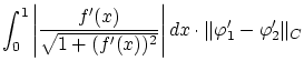 $\displaystyle \int_0^1\left\vert\frac{f'(x)}{\sqrt{1+(f'(x))^2}}\right\vert dx \cdot
\Vert{\varphi}'_1 - {\varphi}'_2\Vert _C$