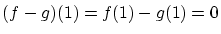 $\displaystyle (f-g)(1) = f(1)-g(1) = 0$