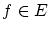 $f \in E$
