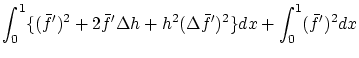 $\displaystyle \int_0^1\{(\bar{f}')^2 + 2\bar{f}' \Delta h
+ h^2(\Delta \bar{f}')^2\}dx
+ \int_0^1(\bar{f}')^2dx$