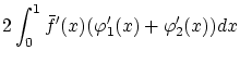 $\displaystyle 2\int_0^1\bar{f}'(x)(\varphi'_1(x) + \varphi'_2(x))dx$