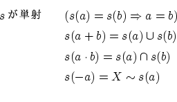 \begin{eqnarray*}
sñ && (s(a)=s(b) \Rightarrow a=b) \\
&& s(a+b)=s(a) \c...
...
&& s(a \cdot b)=s(a) \cap s(b) \\
&& s(-a)=X \sim s(a) \\
\end{eqnarray*}