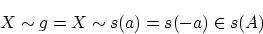 \begin{displaymath}X \sim g=X \sim s(a)=s(-a)\in s(A)\end{displaymath}