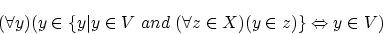 \begin{displaymath}(\forall y)(y \in \{ y\vert y \in V ~and~ (\forall z \in X)(y \in z) \}
\Leftrightarrow y \in V) \end{displaymath}